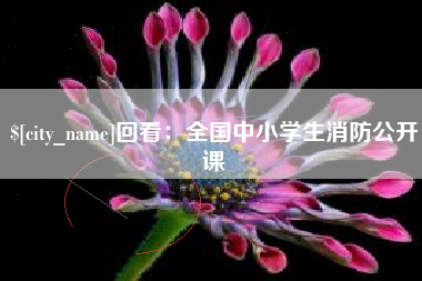 萍乡回看：全国中小学生消防公开课