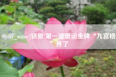 萍乡骄傲!第一波奥运金牌“九宫格”齐了