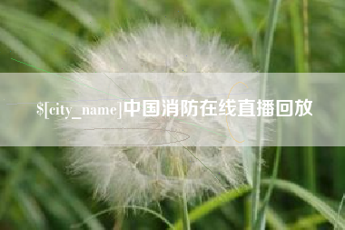 萍乡中国消防在线直播回放