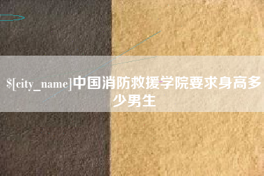 萍乡中国消防救援学院要求身高多少男生