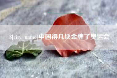 萍乡中国得几块金牌了奥运会