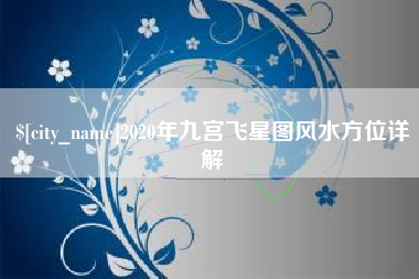 萍乡2020年九宫飞星图风水方位详解