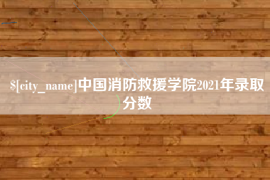 萍乡中国消防救援学院2021年录取分数