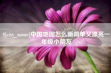 萍乡中国地图怎么画简单又漂亮一年级小朋友
