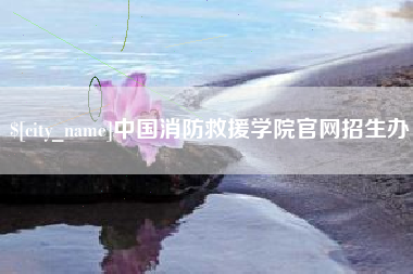 萍乡中国消防救援学院官网招生办