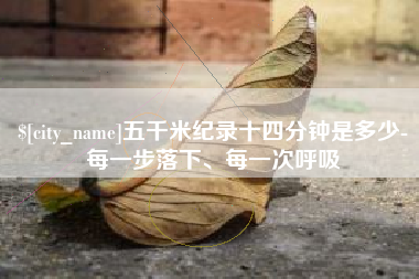 萍乡五千米纪录十四分钟是多少-每一步落下、每一次呼吸