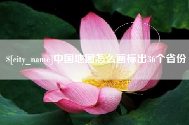 萍乡中国地图怎么画标出36个省份