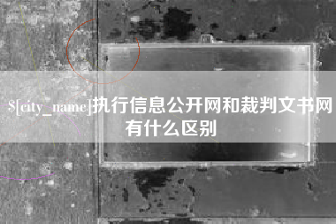 萍乡执行信息公开网和裁判文书网有什么区别