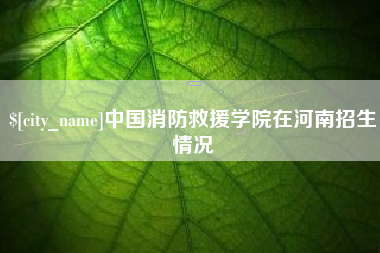 萍乡中国消防救援学院在河南招生情况