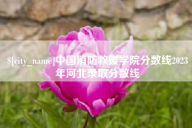 萍乡中国消防救援学院分数线2023年河北录取分数线
