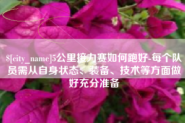 萍乡5公里接力赛如何跑好-每个队员需从自身状态、装备、技术等方面做好充分准备