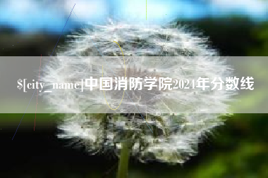 萍乡中国消防学院2024年分数线