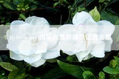 萍乡国家应急救援员证含金量