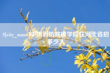 萍乡中国消防救援学院在河北省招多少人