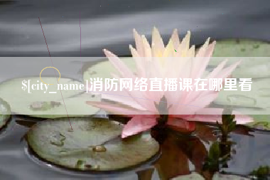 萍乡消防网络直播课在哪里看