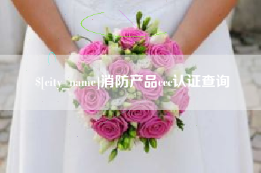 萍乡消防产品ccc认证查询