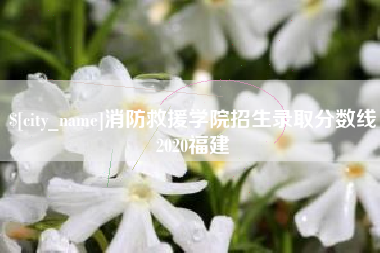 萍乡消防救援学院招生录取分数线2020福建