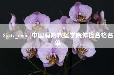 萍乡中国消防救援学院体检合格名单