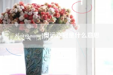 萍乡奥运连冠是什么意思